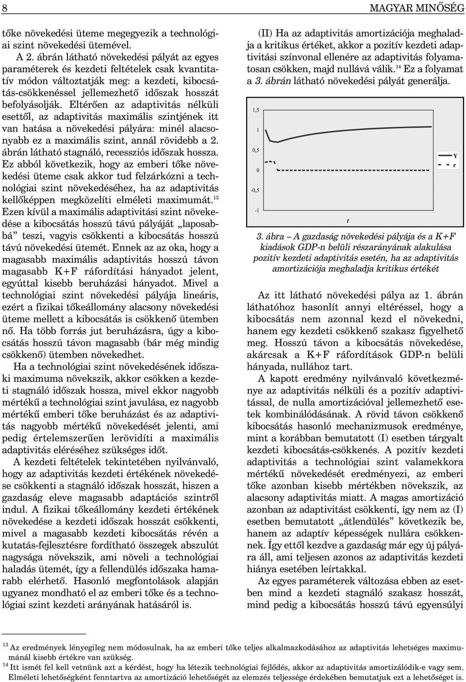 Eltérõen az adaptivitás nélküli esettõl, az adaptivitás maximális szintjének itt van hatása a növekedési pályára: minél alacsonyabb ez a maximális szint, annál rövidebb a 2.