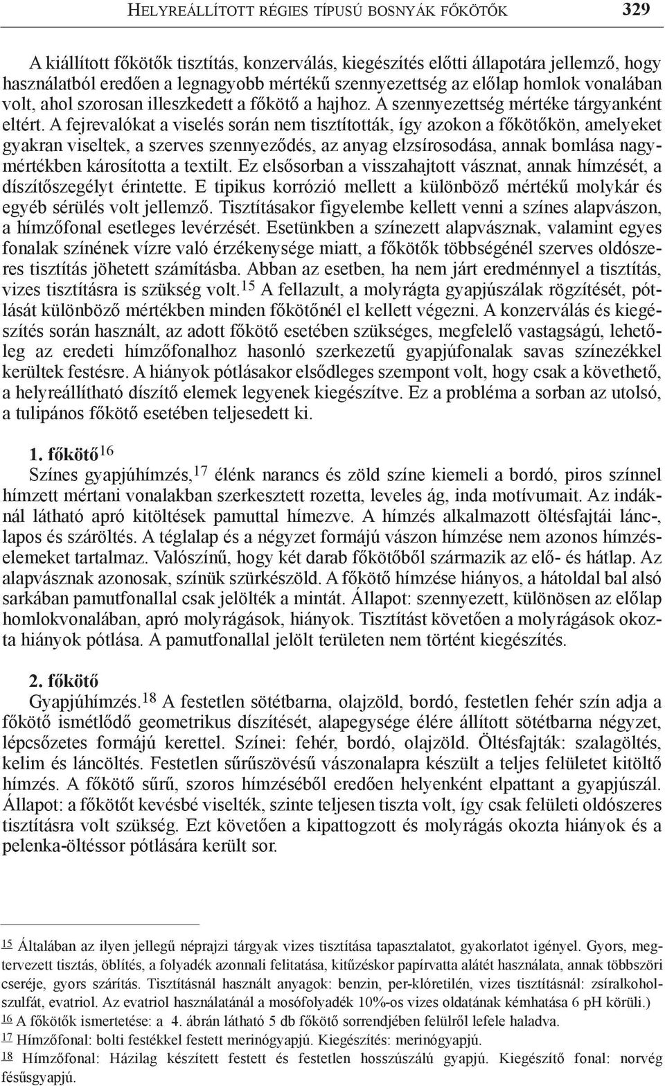 A fejrevalókat a viselés során nem tisztították, így azokon a főkötőkön, amelyeket gyakran viseltek, a szerves szennyeződés, az anyag elzsírosodása, annak bomlása nagymértékben károsította a textilt.