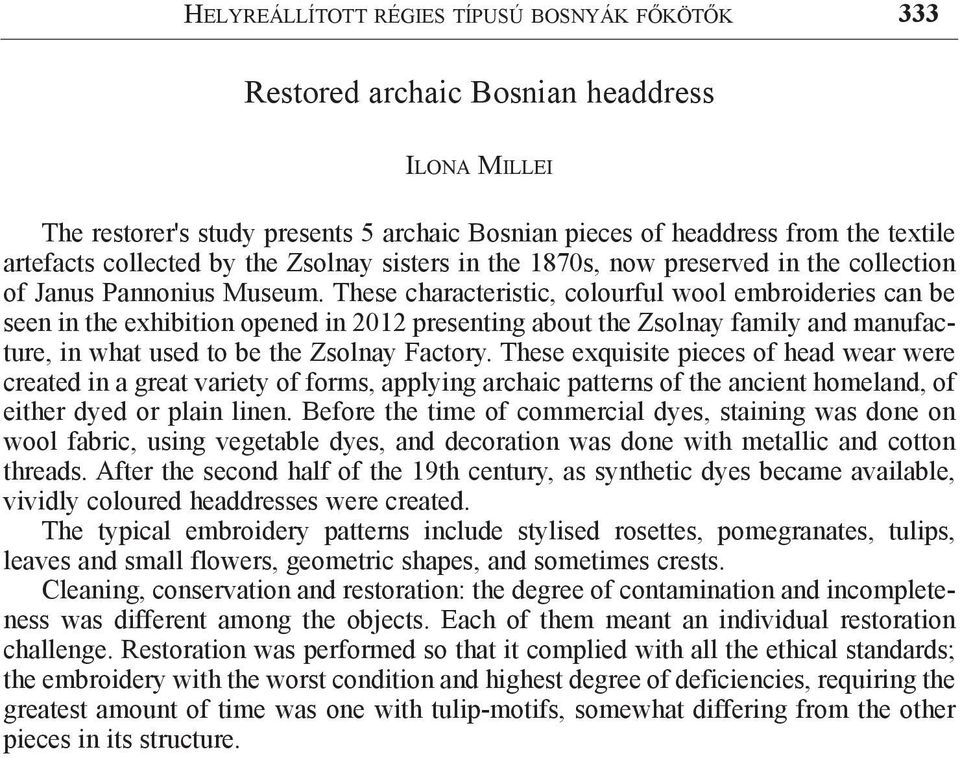 These characteristic, colourful wool embroideries can be seen in the exhibition opened in 2012 presenting about the Zsolnay family and manufacture, in what used to be the Zsolnay Factory.