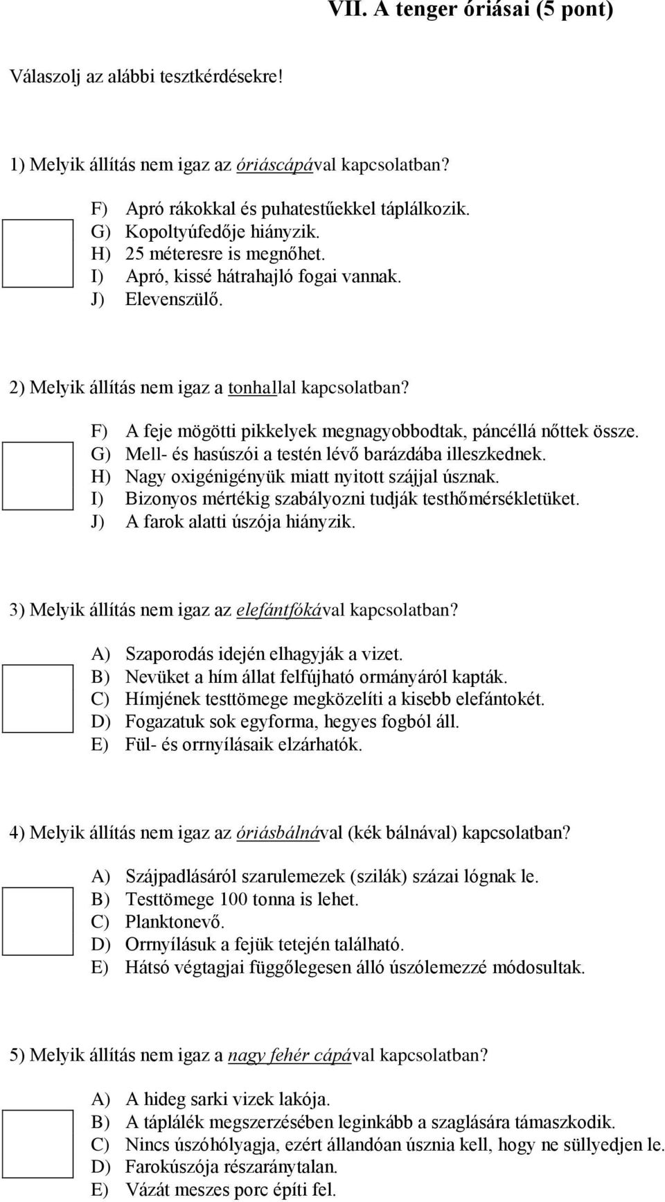 F) A feje mögötti pikkelyek megnagyobbodtak, páncéllá nőttek össze. G) Mell- és hasúszói a testén lévő barázdába illeszkednek. H) Nagy oxigénigényük miatt nyitott szájjal úsznak.