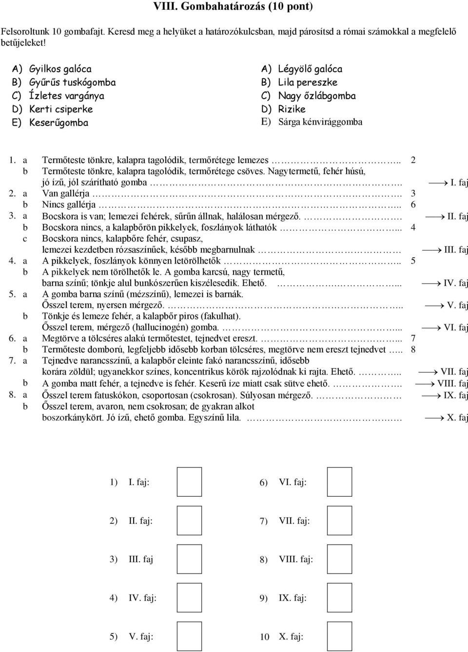 a Termőteste tönkre, kalapra tagolódik, termőrétege lemezes.. 2 b Termőteste tönkre, kalapra tagolódik, termőrétege csöves. Nagytermetű, fehér húsú, jó ízű, jól szárítható gomba. I. faj 2.