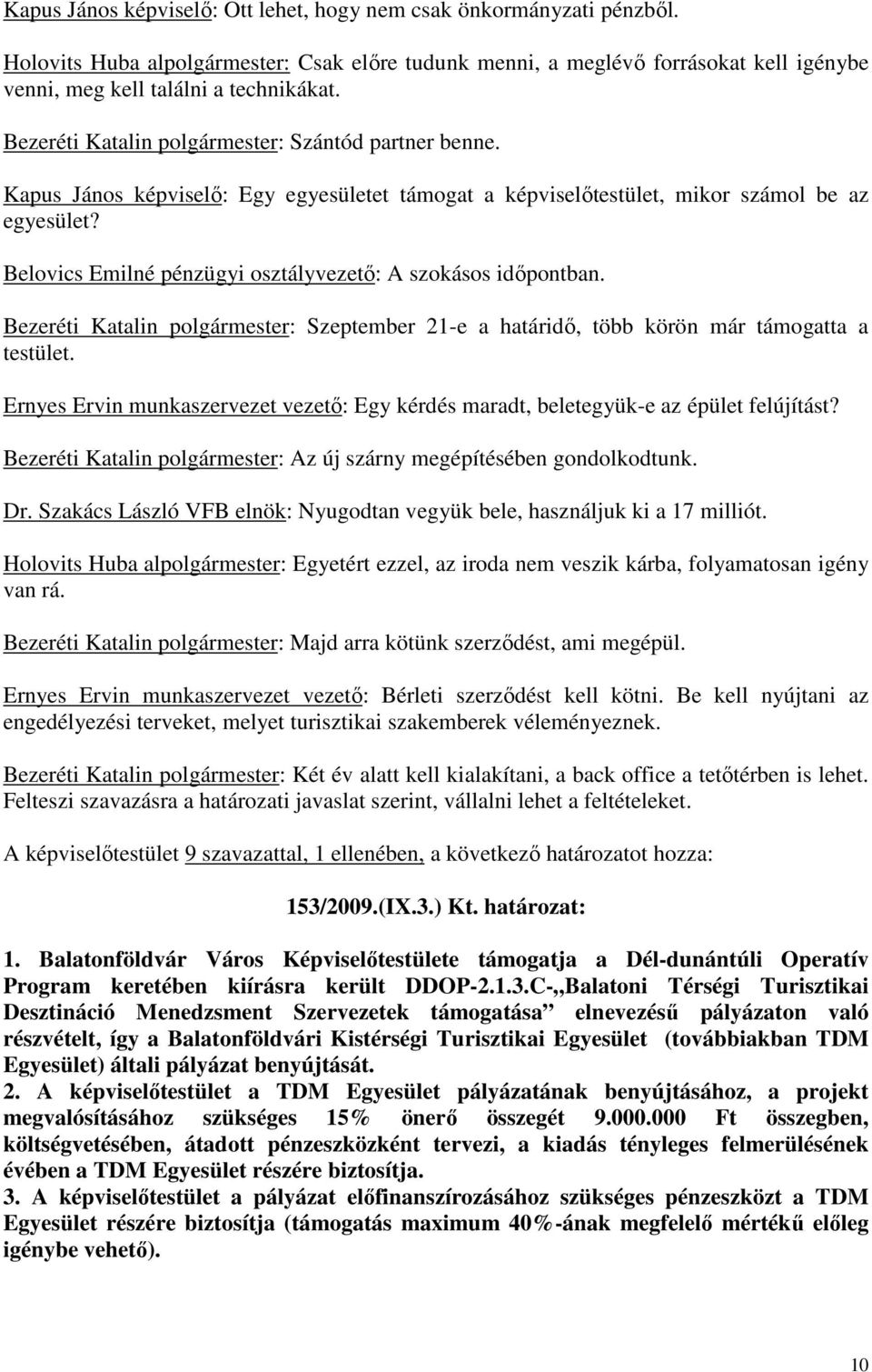 Belovics Emilné pénzügyi osztályvezető: A szokásos időpontban. Bezeréti Katalin polgármester: Szeptember 21-e a határidő, több körön már támogatta a testület.