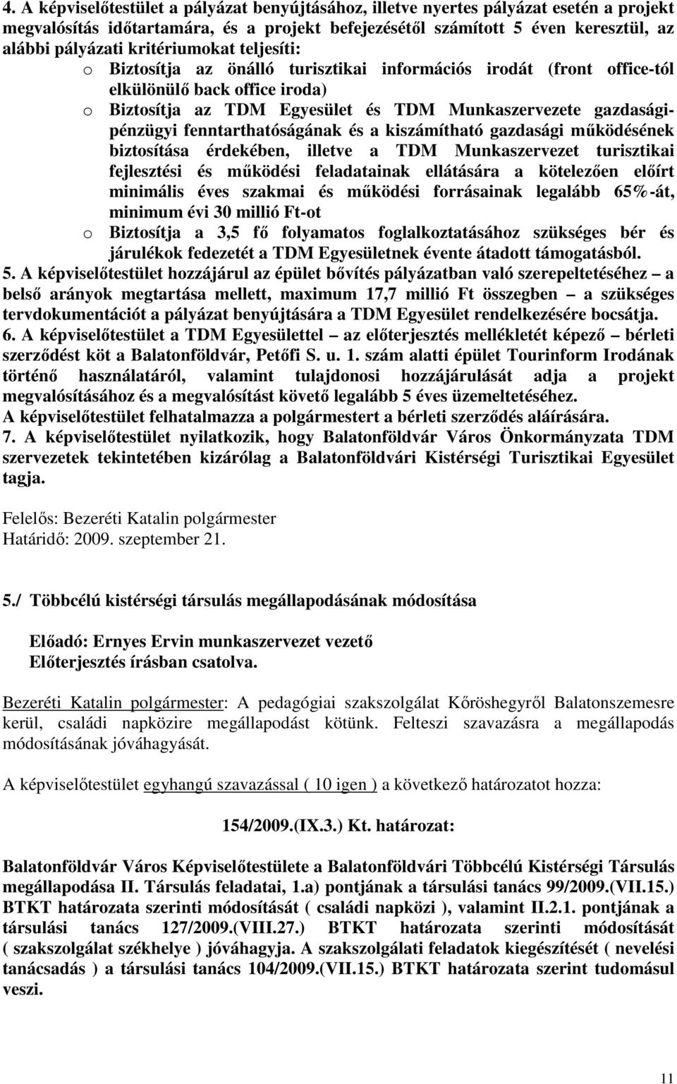 fenntarthatóságának és a kiszámítható gazdasági működésének biztosítása érdekében, illetve a TDM Munkaszervezet turisztikai fejlesztési és működési feladatainak ellátására a kötelezően előírt