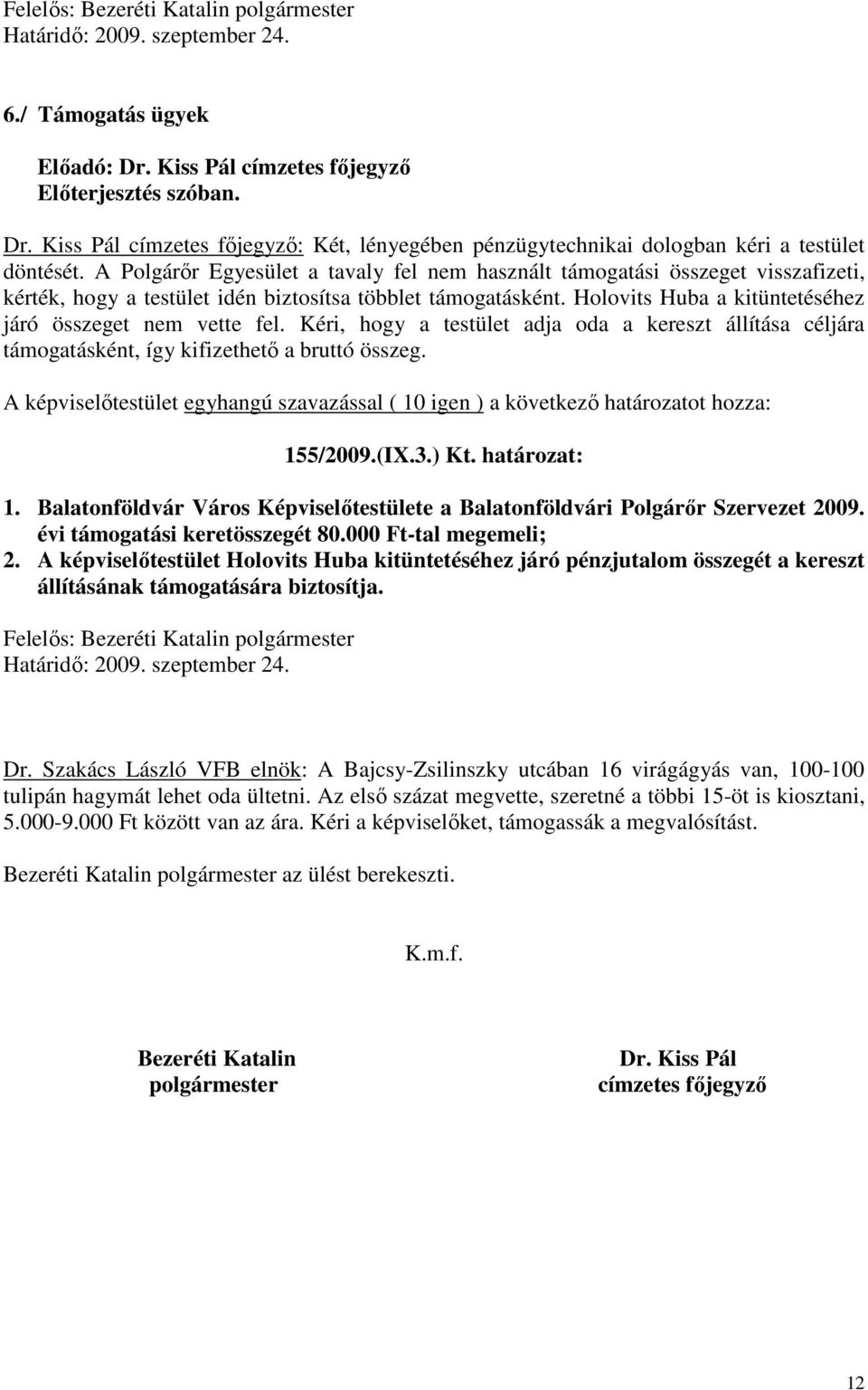 Holovits Huba a kitüntetéséhez járó összeget nem vette fel. Kéri, hogy a testület adja oda a kereszt állítása céljára támogatásként, így kifizethető a bruttó összeg.