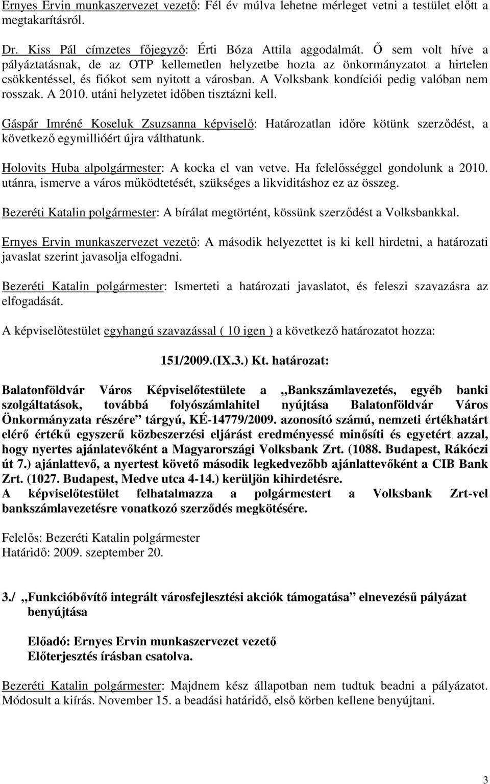 A 2010. utáni helyzetet időben tisztázni kell. Gáspár Imréné Koseluk Zsuzsanna képviselő: Határozatlan időre kötünk szerződést, a következő egymillióért újra válthatunk.