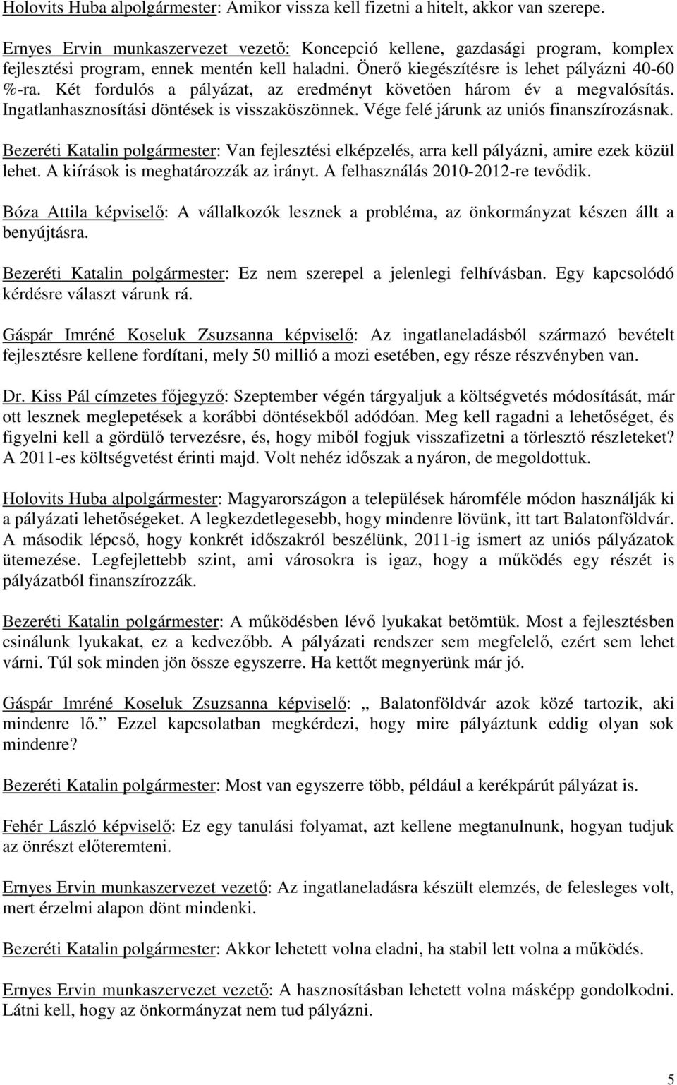 Két fordulós a pályázat, az eredményt követően három év a megvalósítás. Ingatlanhasznosítási döntések is visszaköszönnek. Vége felé járunk az uniós finanszírozásnak.