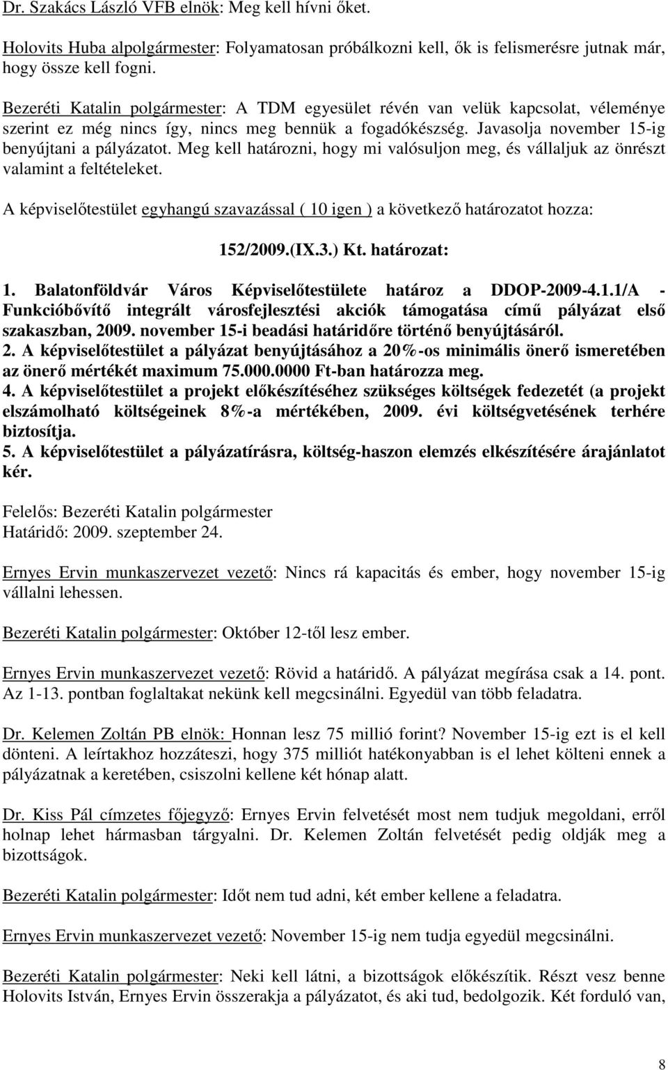 Meg kell határozni, hogy mi valósuljon meg, és vállaljuk az önrészt valamint a feltételeket. A képviselőtestület egyhangú szavazással ( 10 igen ) a következő határozatot hozza: 152/2009.(IX.3.) Kt.