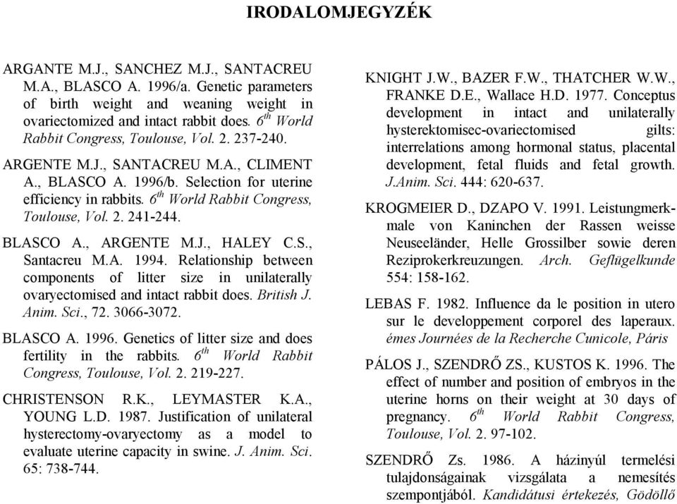 6 th World Rabbit Congress, Toulouse, Vol. 2. 241-244. BLASCO A., ARGENTE M.J., HALEY C.S., Santacreu M.A. 1994.