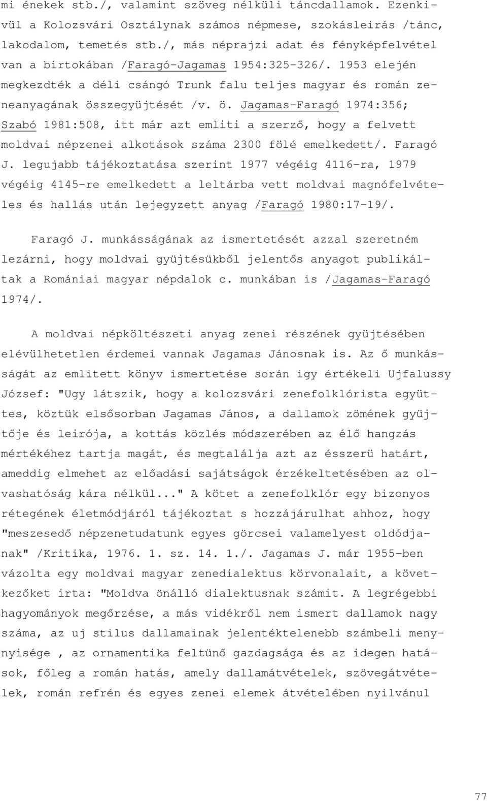 szegyüjtését /v. ö. Jagamas-Faragó 1974:356; Szabó 1981:508, itt már azt emliti a szerző, hogy a felvett moldvai népzenei alkotások száma 2300 fölé emelkedett/. Faragó J.