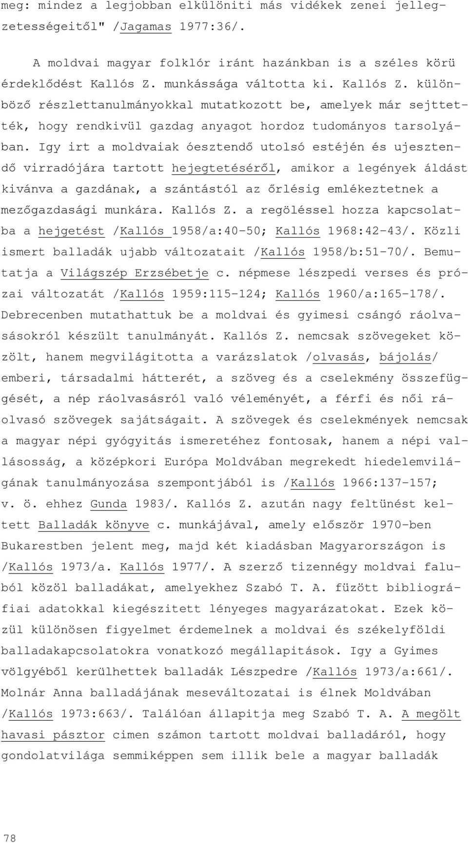 Igy irt a moldvaiak óesztendő utolsó estéjén és ujesztendő virradójára tartott hejegtetéséről, amikor a legények áldást kivánva a gazdának, a szántástól az őrlésig emlékeztetnek a mezőgazdasági