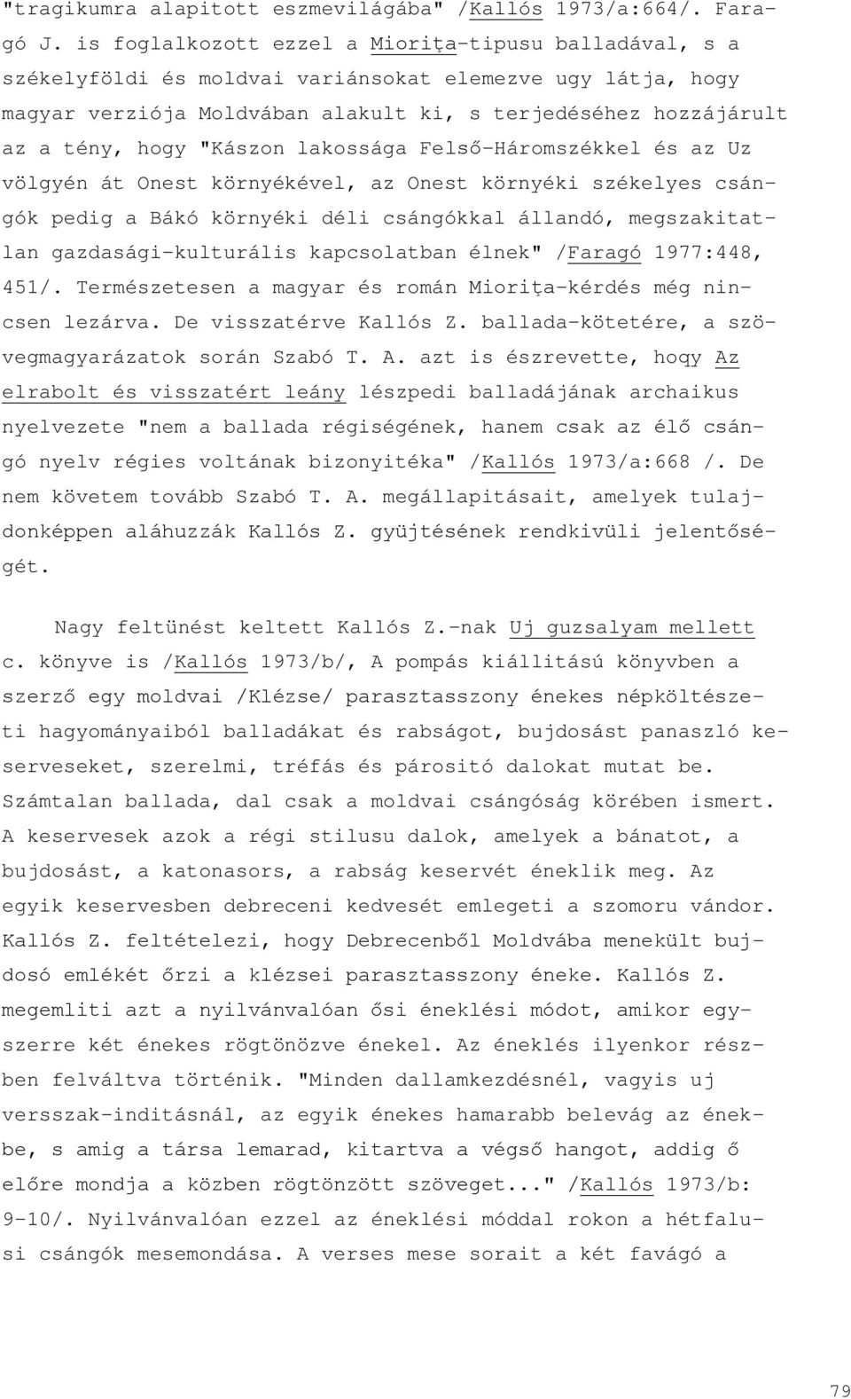 "Kászon lakossága Felső-Háromszékkel és az Uz völgyén át Onest környékével, az Onest környéki székelyes csángók pedig a Bákó környéki déli csángókkal állandó, megszakitatlan gazdasági-kulturális