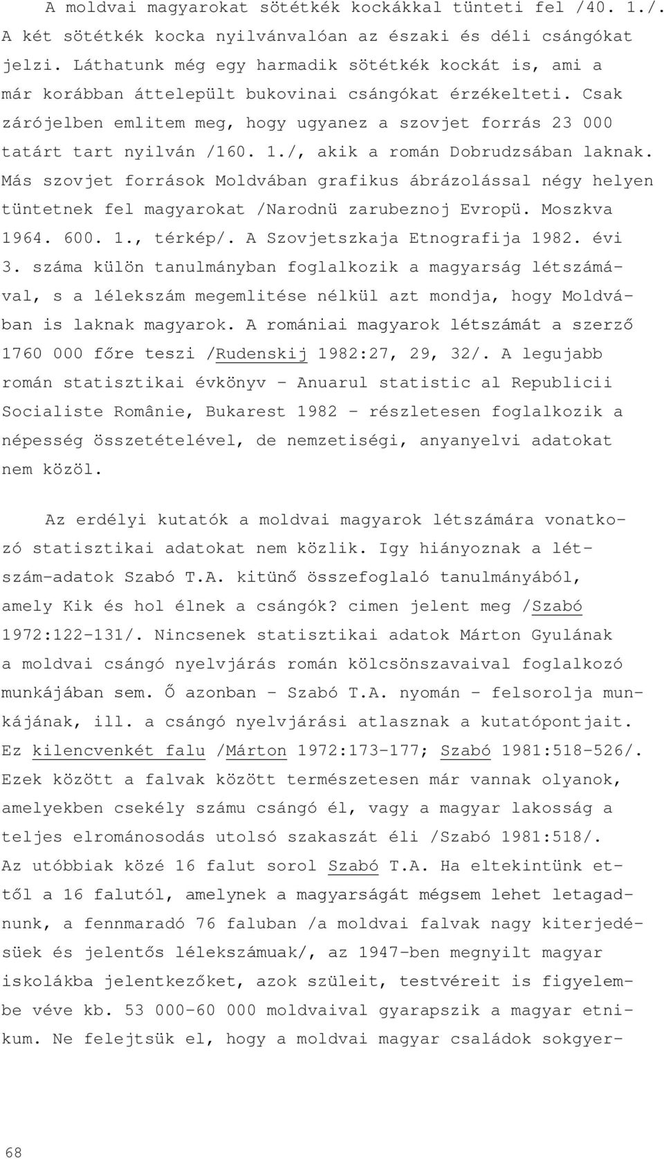 Csak zárójelben emlitem meg, hogy ugyanez a szovjet forrás 23 000 tatárt tart nyilván /160. 1./, akik a román Dobrudzsában laknak.