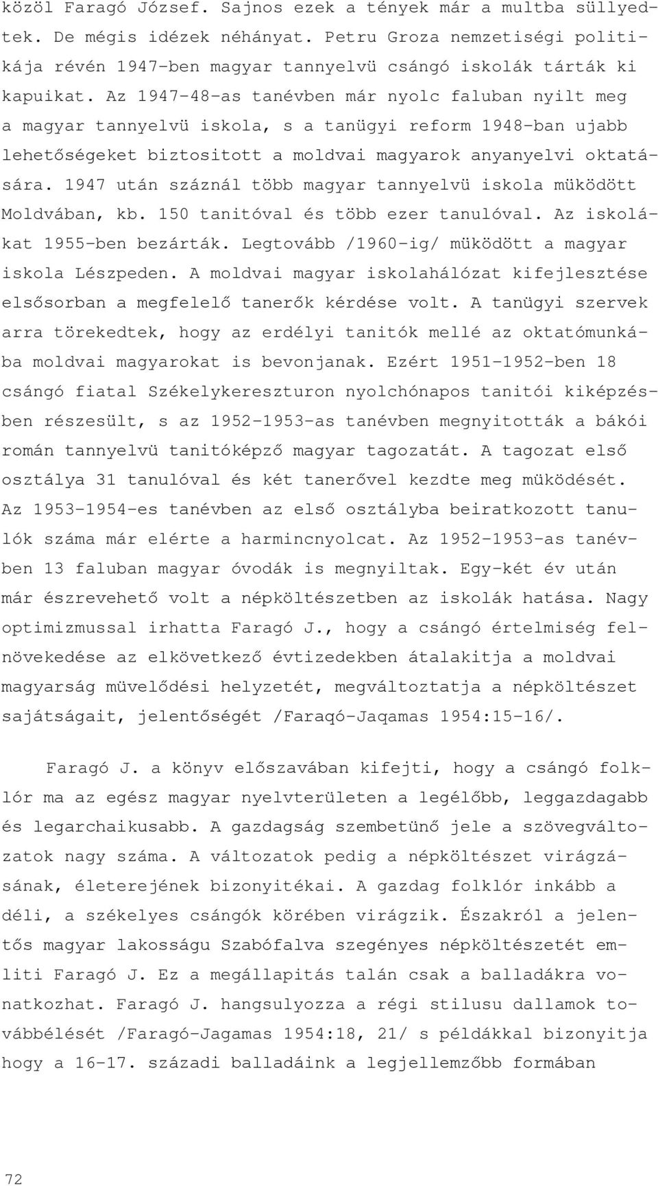 1947 után száznál több magyar tannyelvü iskola müködött Moldvában, kb. 150 tanitóval és több ezer tanulóval. Az iskolákat 1955-ben bezárták. Legtovább /1960-ig/ müködött a magyar iskola Lészpeden.