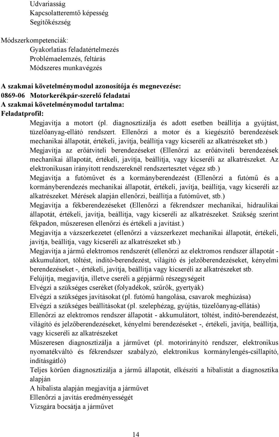 diagnosztizálja és adott esetben beállítja a gyújtást, tüzelőanyag-ellátó rendszert.