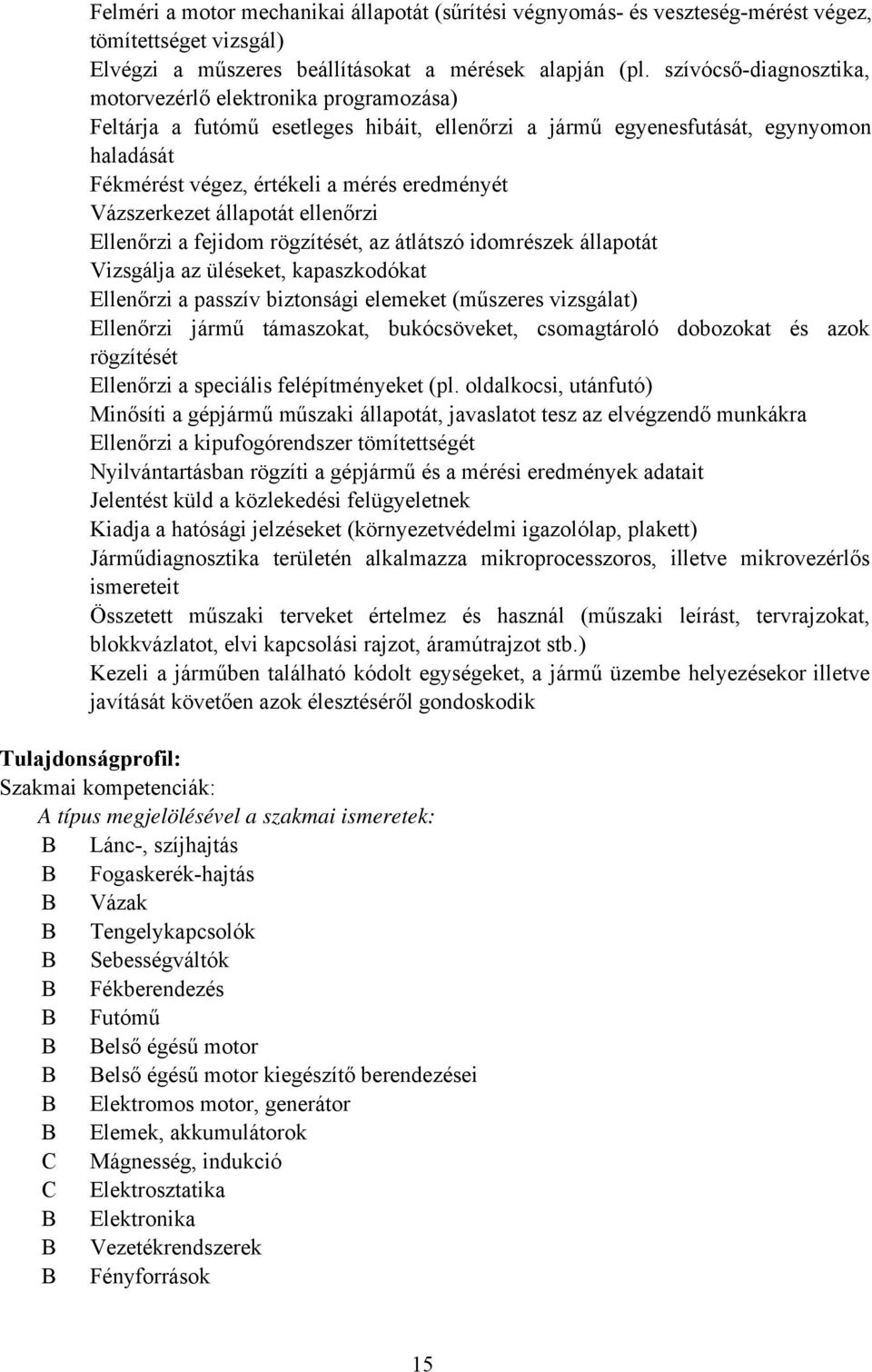 Vázszerkezet állapotát ellenőrzi Ellenőrzi a fejidom rögzítését, az átlátszó idomrészek állapotát Vizsgálja az üléseket, kapaszkodókat Ellenőrzi a passzív biztonsági elemeket (műszeres vizsgálat)