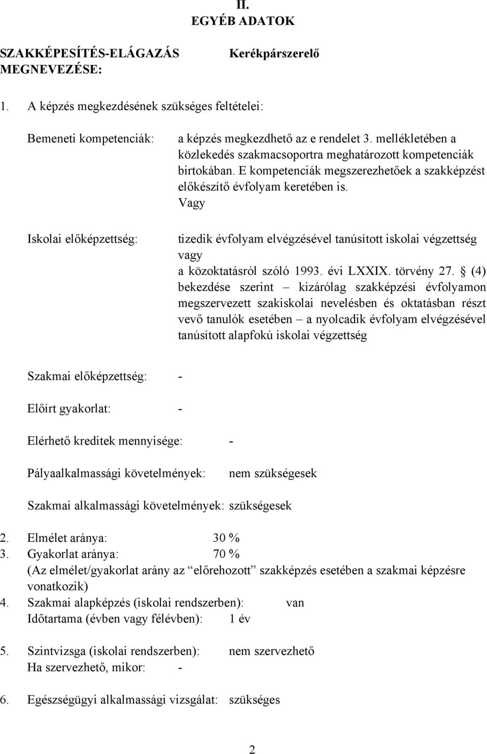 Vagy tizedik évfolyam elvégzésével tanúsított iskolai végzettség vagy a közoktatásról szóló 1993. évi LXXIX. törvény 27.