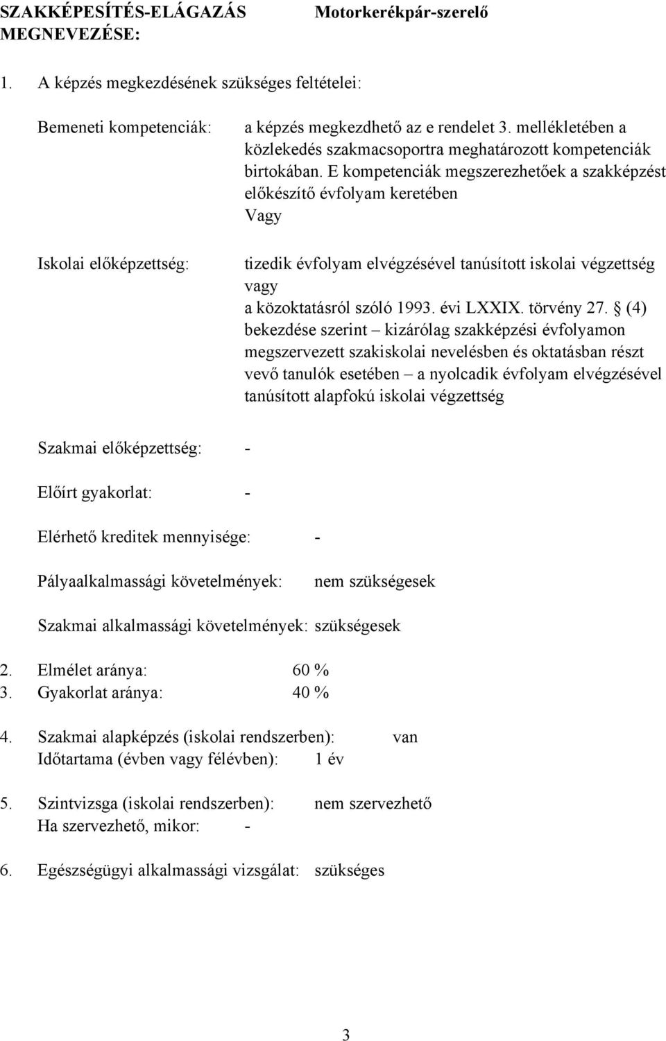 E kompetenciák megszerezhetőek a szakképzést előkészítő évfolyam keretében Vagy tizedik évfolyam elvégzésével tanúsított iskolai végzettség vagy a közoktatásról szóló 1993. évi LXXIX. törvény 27.