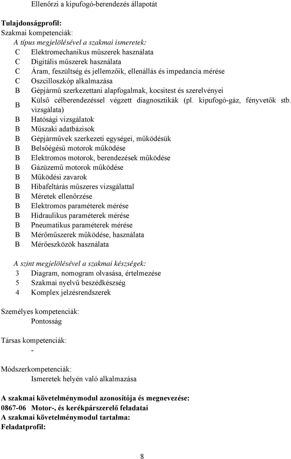 diagnosztikák (pl. kipufogó-gáz, fényvetők stb.