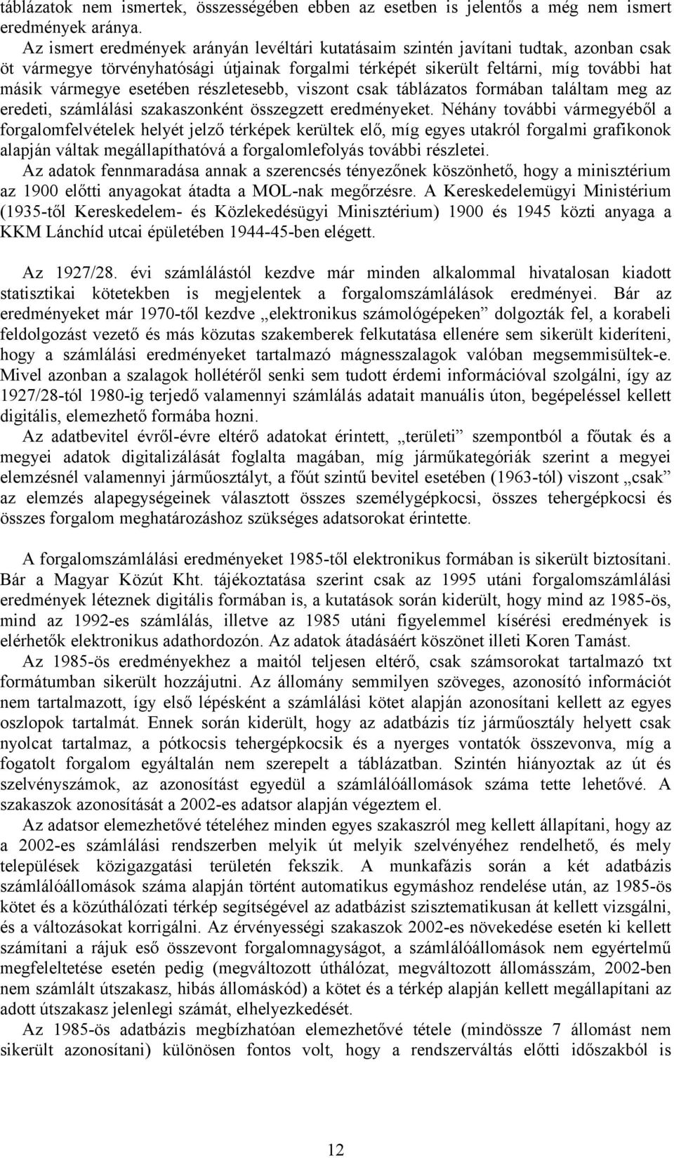 esetében részletesebb, viszont csak táblázatos formában találtam meg az eredeti, számlálási szakaszonként összegzett eredményeket.