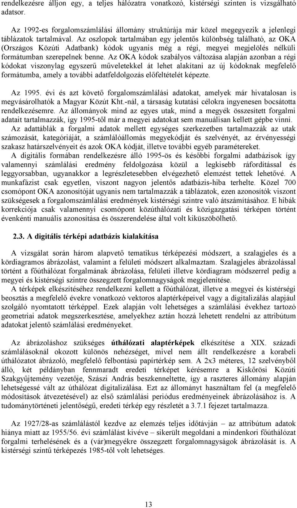 Az oszlopok tartalmában egy jelentős különbség található, az OKA (Országos Közúti Adatbank) kódok ugyanis még a régi, megyei megjelölés nélküli formátumban szerepelnek benne.