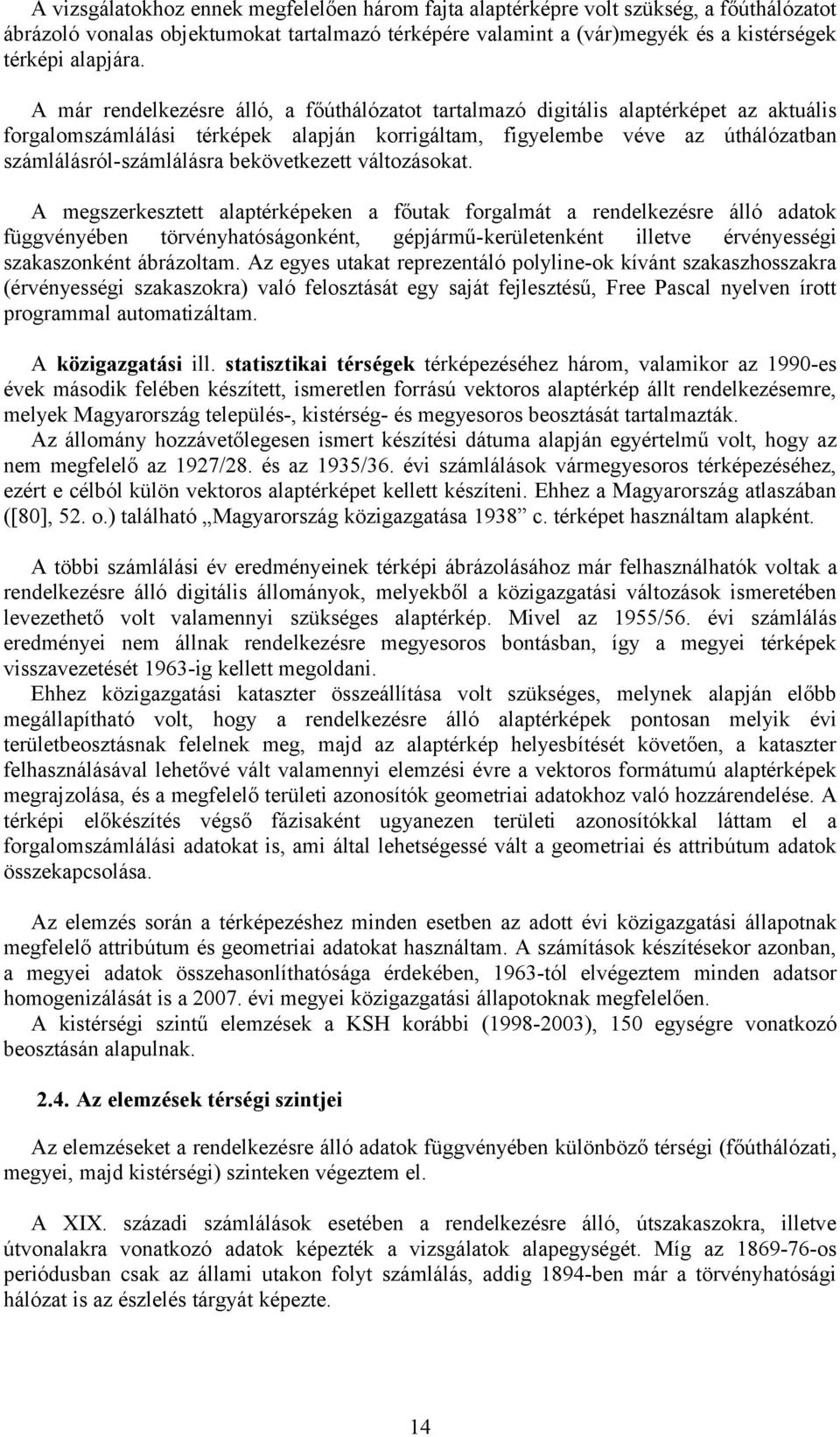 A már rendelkezésre álló, a főúthálózatot tartalmazó digitális alaptérképet az aktuális forgalomszámlálási térképek alapján korrigáltam, figyelembe véve az úthálózatban számlálásról-számlálásra