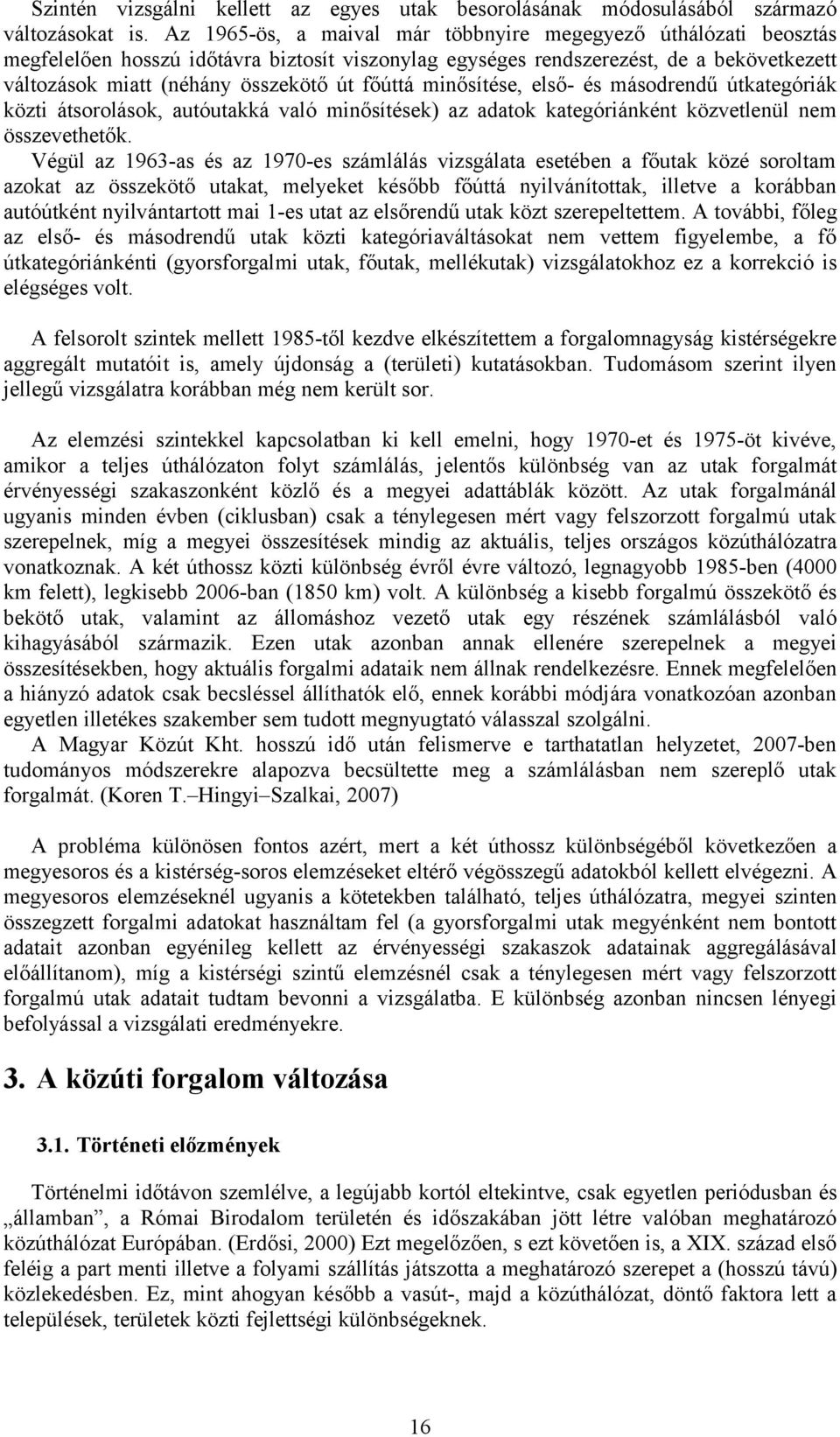 főúttá minősítése, első- és másodrendű útkategóriák közti átsorolások, autóutakká való minősítések) az adatok kategóriánként közvetlenül nem összevethetők.