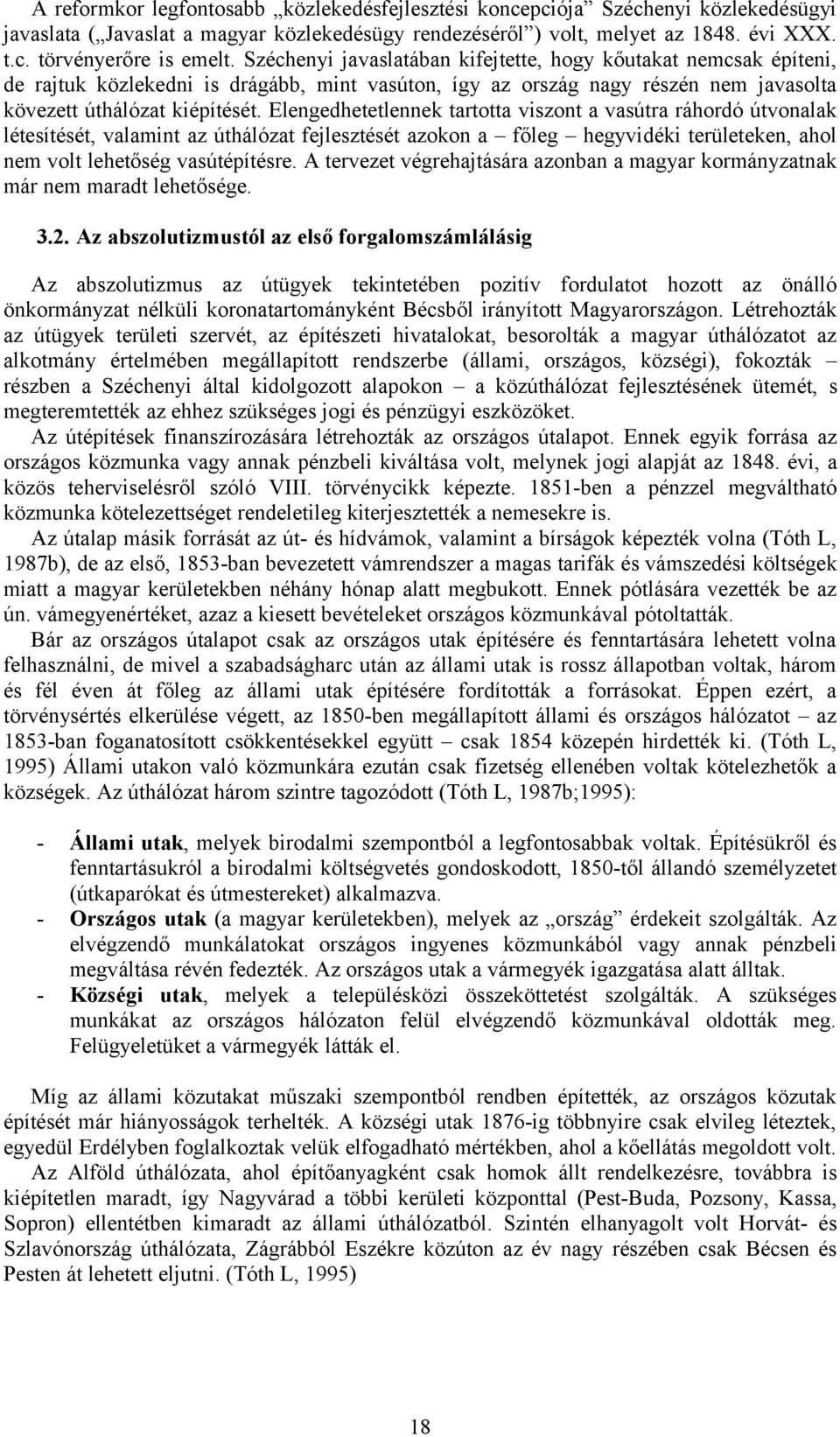 Elengedhetetlennek tartotta viszont a vasútra ráhordó útvonalak létesítését, valamint az úthálózat fejlesztését azokon a főleg hegyvidéki területeken, ahol nem volt lehetőség vasútépítésre.