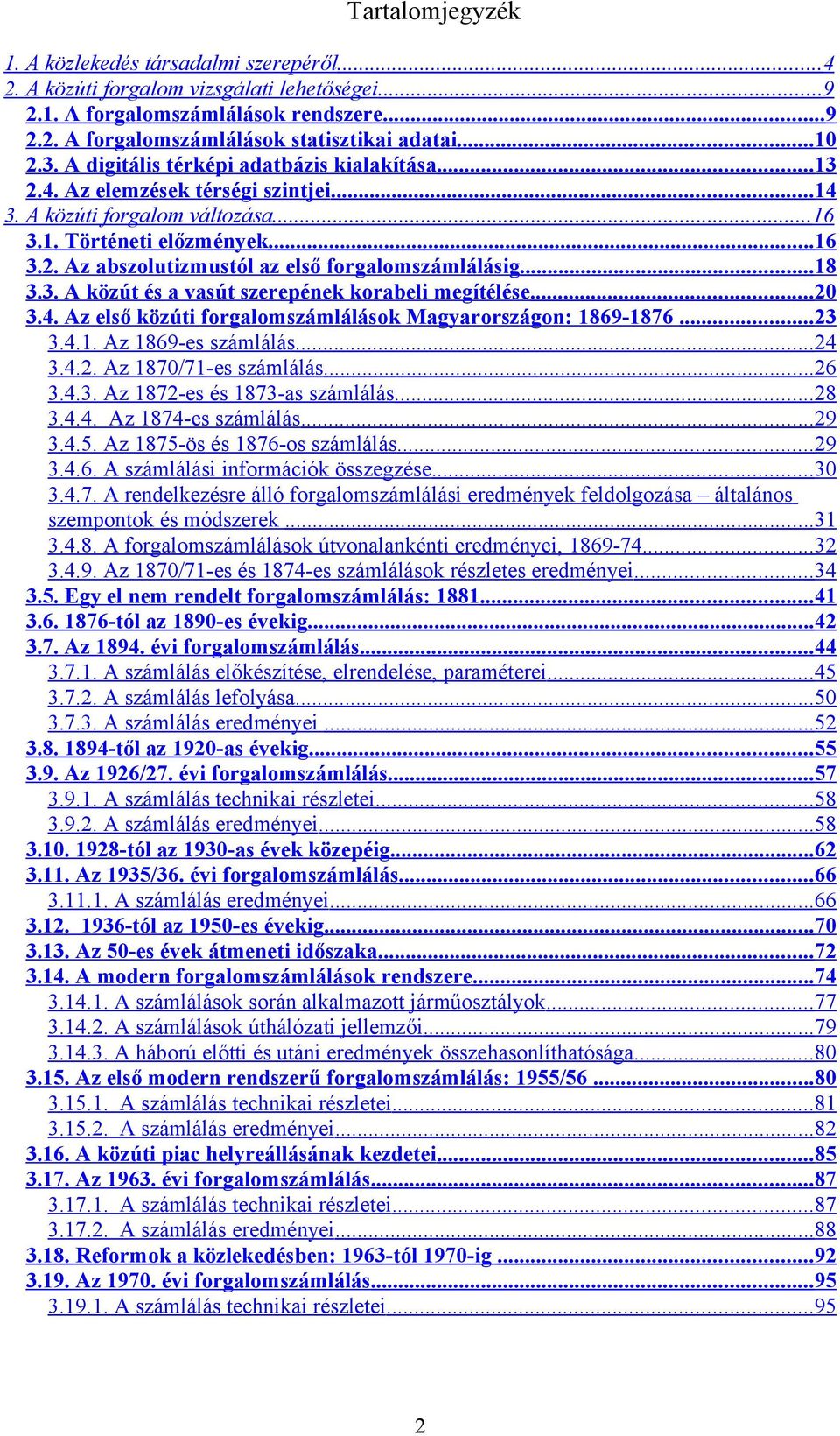 .. 18 3.3. A közút és a vasút szerepének korabeli megítélése... 20 3.4. Az első közúti forgalomszámlálások Magyarországon: 1869-1876... 23 3.4.1. Az 1869-es számlálás... 24 3.4.2. Az 1870/71-es számlálás.