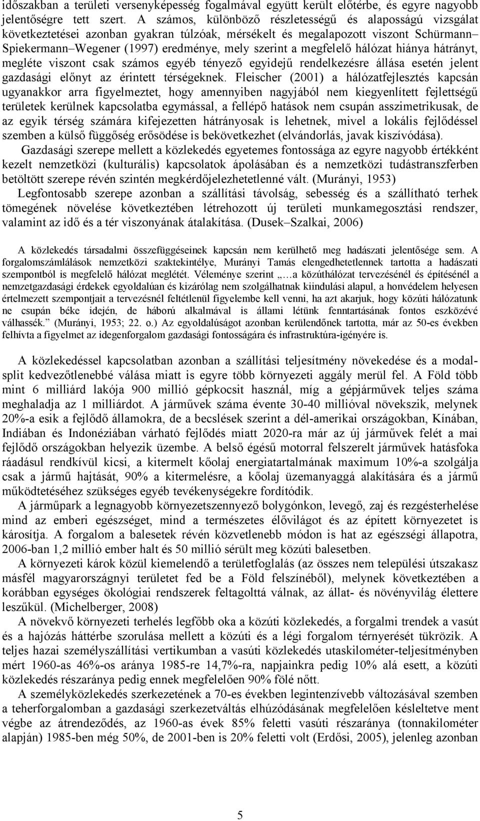 megfelelő hálózat hiánya hátrányt, megléte viszont csak számos egyéb tényező egyidejű rendelkezésre állása esetén jelent gazdasági előnyt az érintett térségeknek.