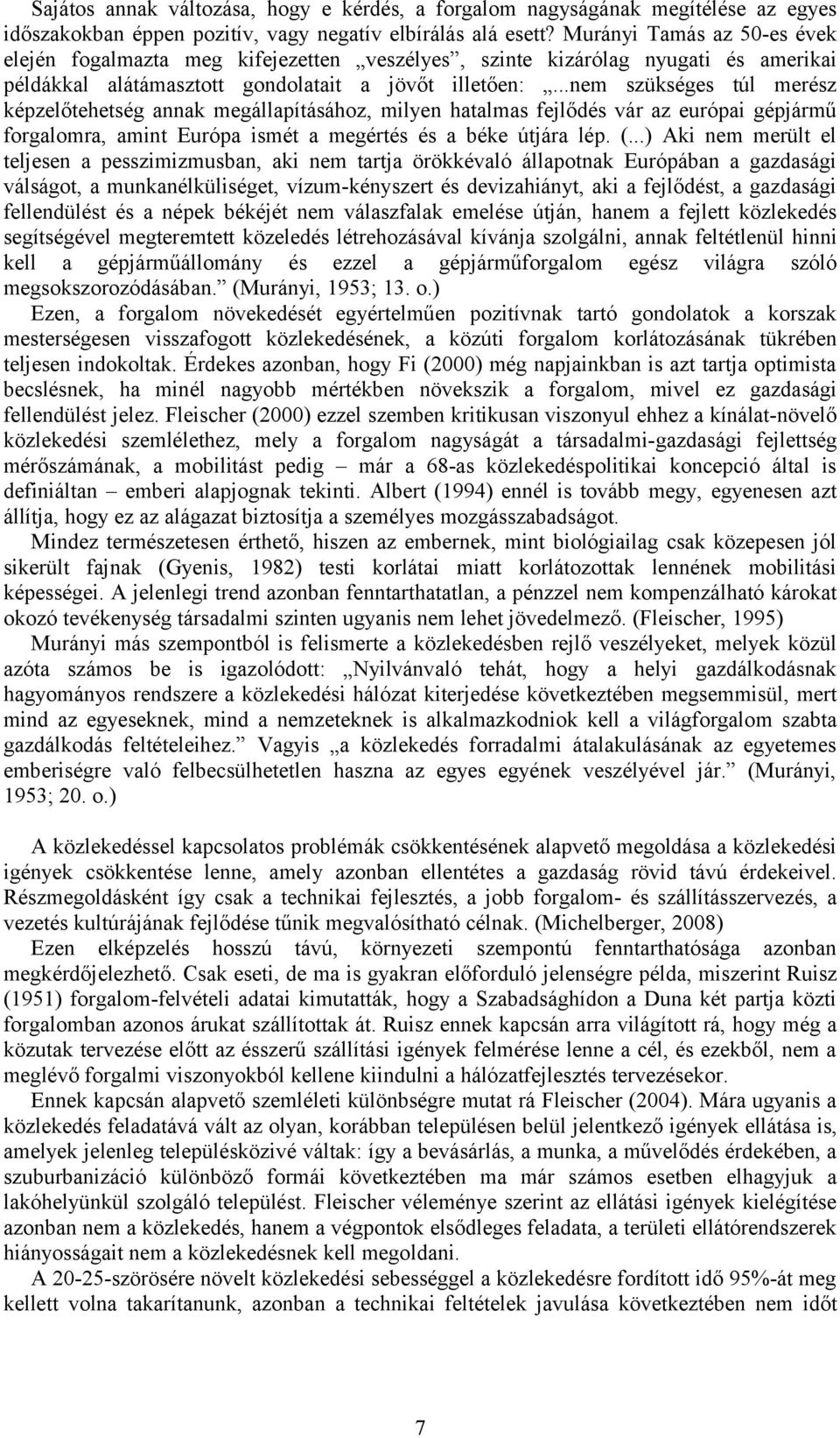 ..nem szükséges túl merész képzelőtehetség annak megállapításához, milyen hatalmas fejlődés vár az európai gépjármű forgalomra, amint Európa ismét a megértés és a béke útjára lép. (.