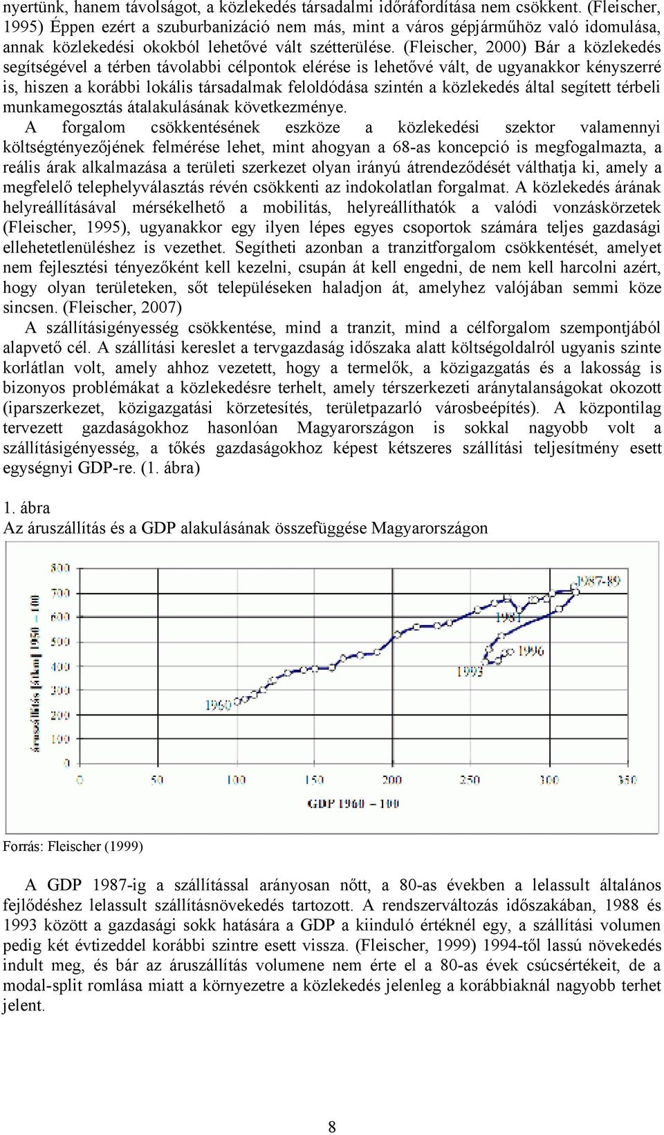 (Fleischer, 2000) Bár a közlekedés segítségével a térben távolabbi célpontok elérése is lehetővé vált, de ugyanakkor kényszerré is, hiszen a korábbi lokális társadalmak feloldódása szintén a