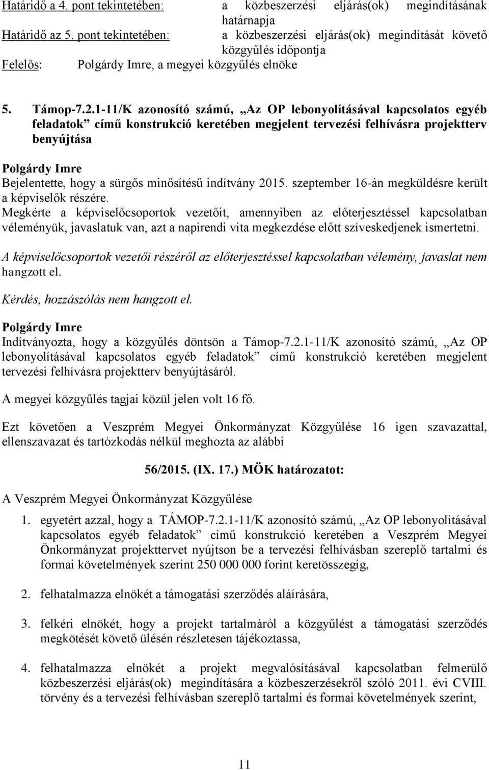 1-11/K azonosító számú, Az OP lebonyolításával kapcsolatos egyéb feladatok című konstrukció keretében megjelent tervezési felhívásra projektterv benyújtása Bejelentette, hogy a sürgős minősítésű