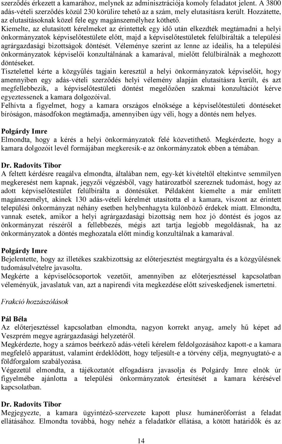 Kiemelte, az elutasított kérelmeket az érintettek egy idő után elkezdték megtámadni a helyi önkormányzatok képviselőtestülete előtt, majd a képviselőtestületek felülbírálták a települési