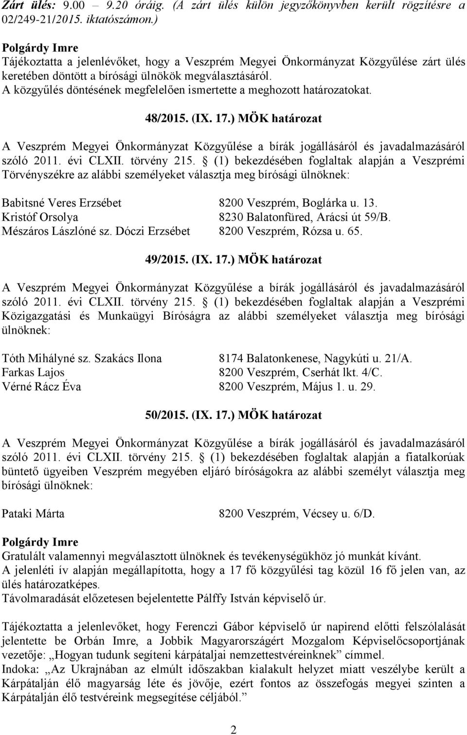 A közgyűlés döntésének megfelelően ismertette a meghozott határozatokat. 48/2015. (IX. 17.) MÖK határozat A Veszprém Megyei Önkormányzat Közgyűlése a bírák jogállásáról és javadalmazásáról szóló 2011.