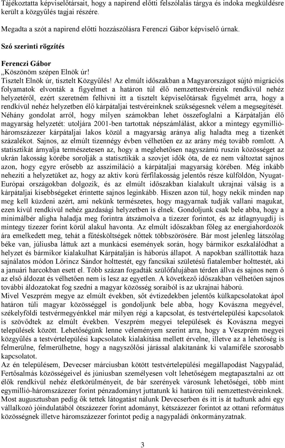 Az elmúlt időszakban a Magyarországot sújtó migrációs folyamatok elvonták a figyelmet a határon túl élő nemzettestvéreink rendkívül nehéz helyzetéről, ezért szeretném felhívni itt a tisztelt