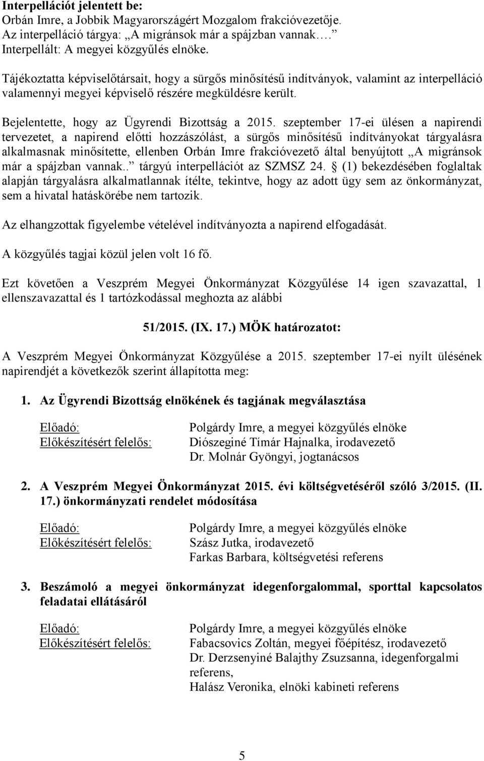 szeptember 17-ei ülésen a napirendi tervezetet, a napirend előtti hozzászólást, a sürgős minősítésű indítványokat tárgyalásra alkalmasnak minősítette, ellenben Orbán Imre frakcióvezető által