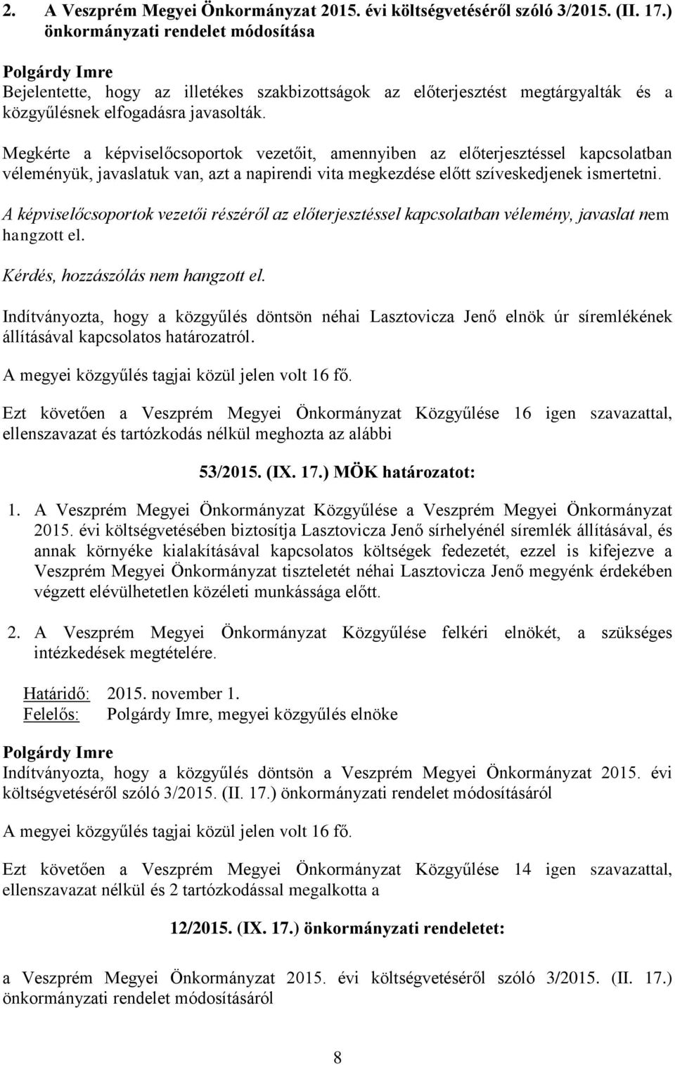 Megkérte a képviselőcsoportok vezetőit, amennyiben az előterjesztéssel kapcsolatban véleményük, javaslatuk van, azt a napirendi vita megkezdése előtt szíveskedjenek ismertetni.