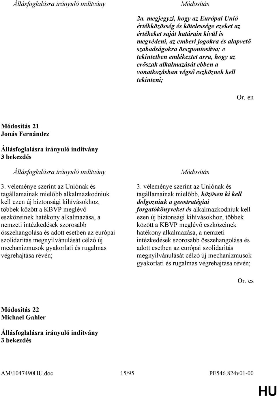 véleménye szerint az Uniónak és tagállamainak mielőbb alkalmazkodniuk kell ezen új biztonsági kihívásokhoz, többek között a KBVP meglévő eszközeinek hatékony alkalmazása, a nemzeti intézkedések