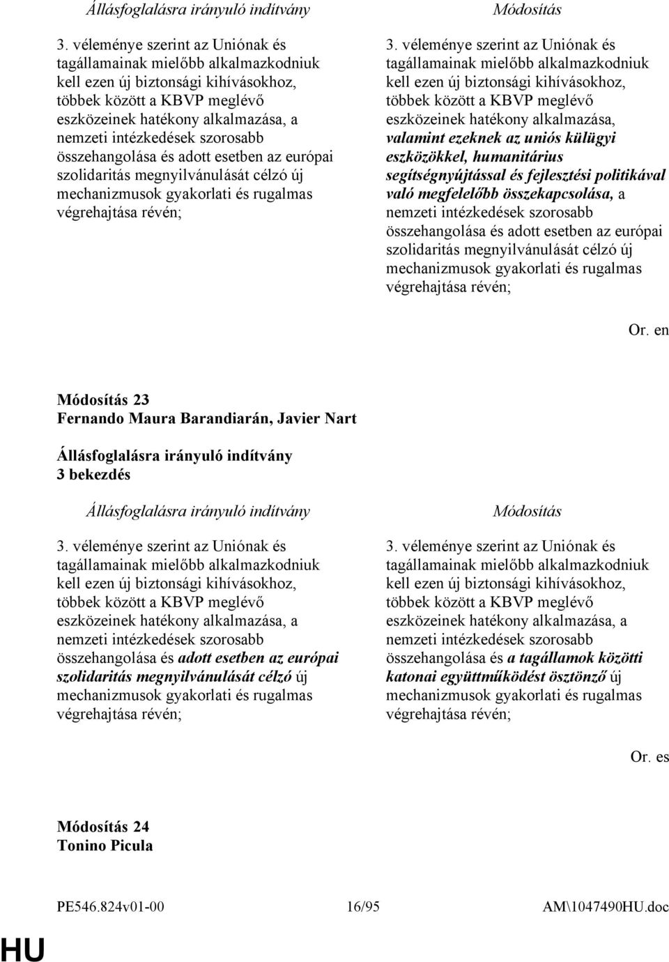 véleménye szerint az Uniónak és tagállamainak mielőbb alkalmazkodniuk kell ezen új biztonsági kihívásokhoz, többek között a KBVP meglévő eszközeinek hatékony alkalmazása, valamint ezeknek az uniós