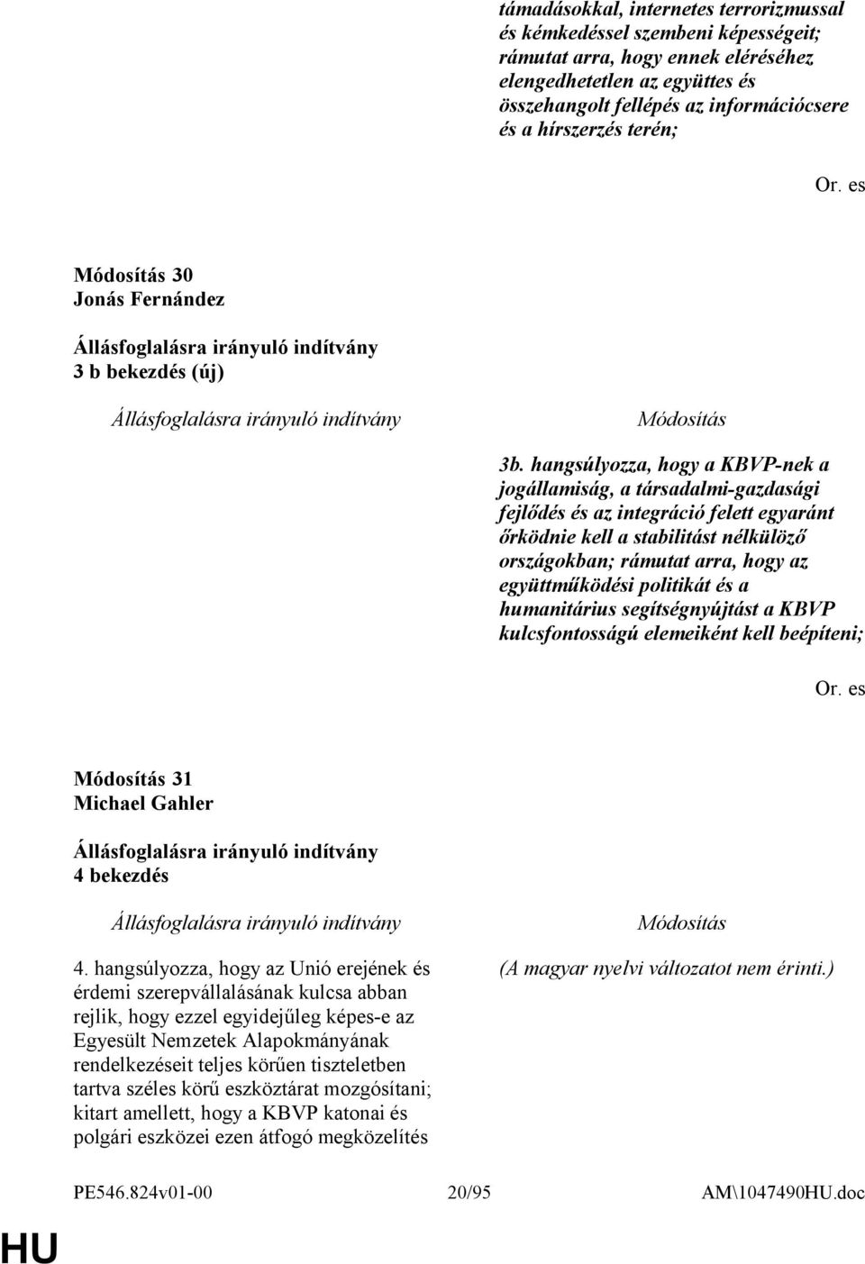 hangsúlyozza, hogy a KBVP-nek a jogállamiság, a társadalmi-gazdasági fejlődés és az integráció felett egyaránt őrködnie kell a stabilitást nélkülöző országokban; rámutat arra, hogy az együttműködési