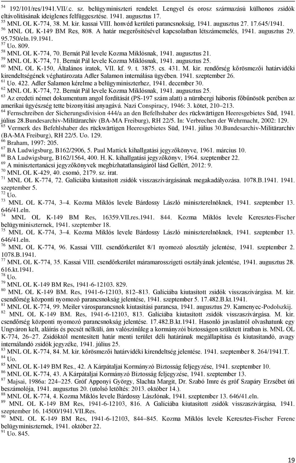 809. 58 MNL OL K-774, 70. Bernát Pál levele Kozma Miklósnak, 1941. augusztus 21. 59 MNL OL K-774, 71. Bernát Pál levele Kozma Miklósnak, 1941. augusztus 25. 60 MNL OL K-150, Általános iratok, VII. kf.