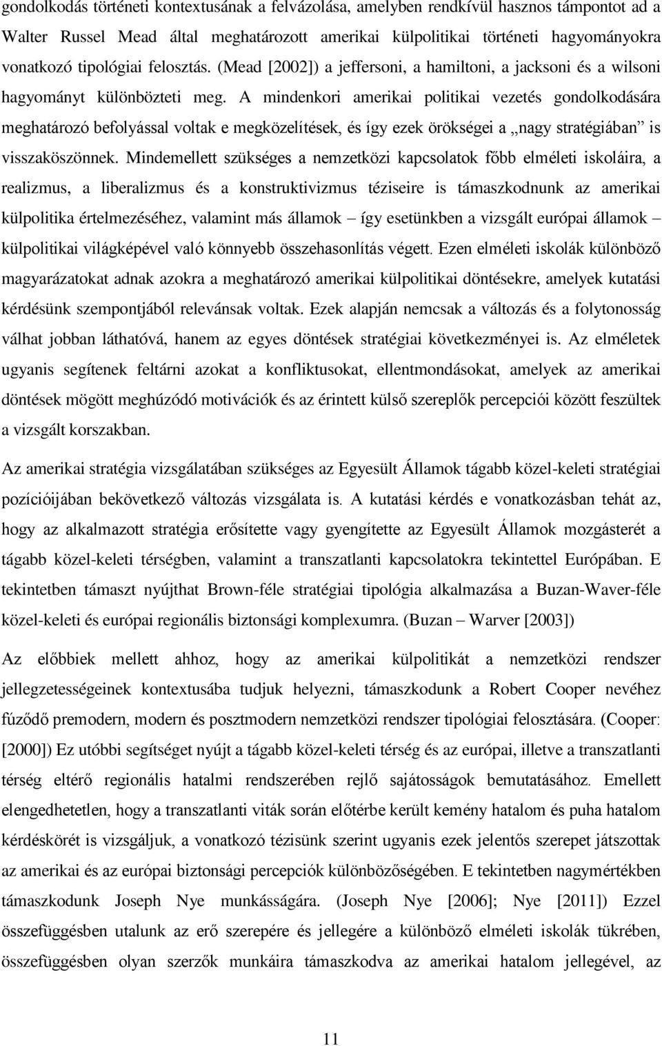 A mindenkori amerikai politikai vezetés gondolkodására meghatározó befolyással voltak e megközelítések, és így ezek örökségei a nagy stratégiában is visszaköszönnek.