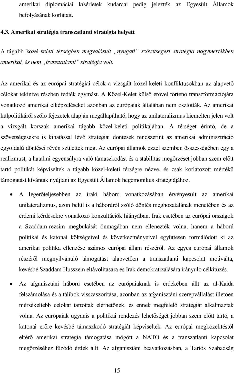 Az amerikai és az európai stratégiai célok a vizsgált közel-keleti konfliktusokban az alapvető célokat tekintve részben fedték egymást.