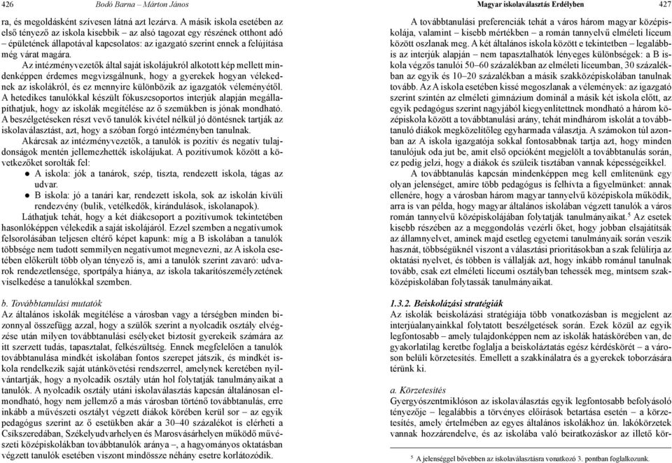 Az intézményvezetők által saját iskolájukról alkotott kép mellett mindenképpen érdemes megvizsgálnunk, hogy a gyerekek hogyan vélekednek az iskolákról, és ez mennyire különbözik az igazgatók