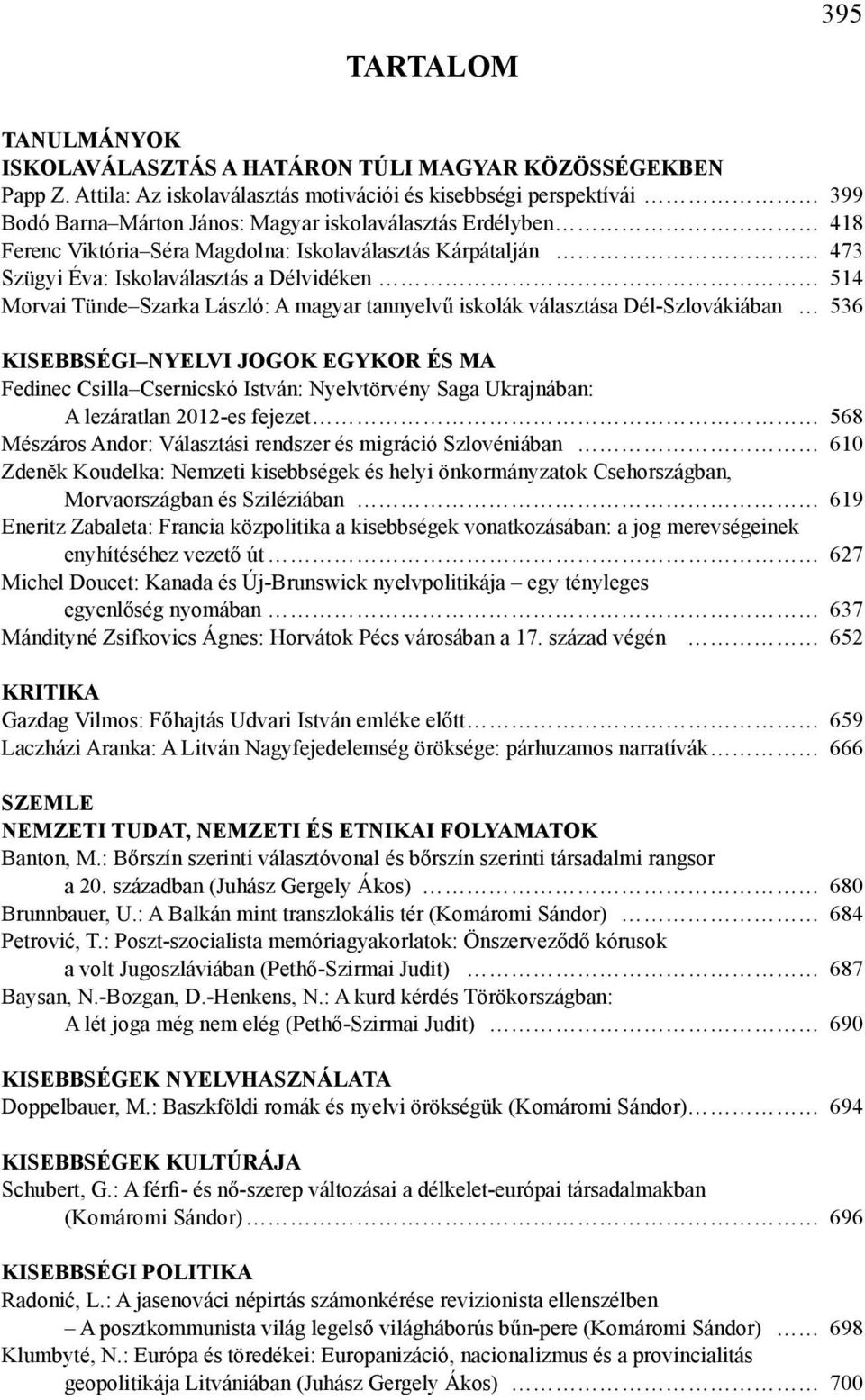 Szügyi Éva: Iskolaválasztás a Délvidéken 514 Morvai Tünde Szarka László: A magyar tannyelvű iskolák választása Dél-Szlovákiában 536 KISEBBSÉGI NYELVI JOGOK EGYKOR ÉS MA Fedinec Csilla Csernicskó