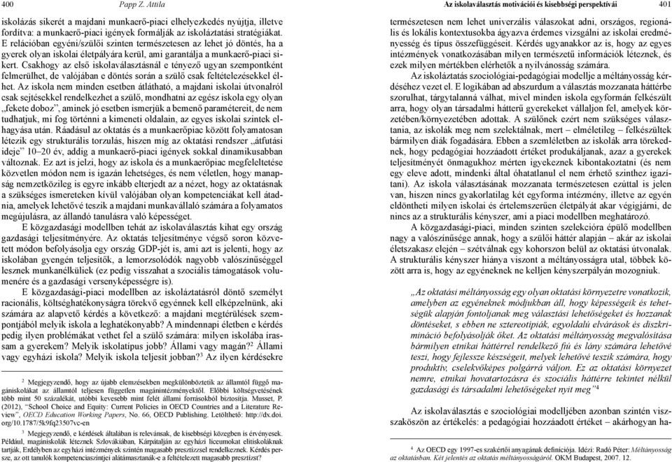 iskoláztatási stratégiákat. E relációban egyéni/szülői szinten természetesen az lehet jó döntés, ha a gyerek olyan iskolai életpályára kerül, ami garantálja a munkaerő-piaci sikert.