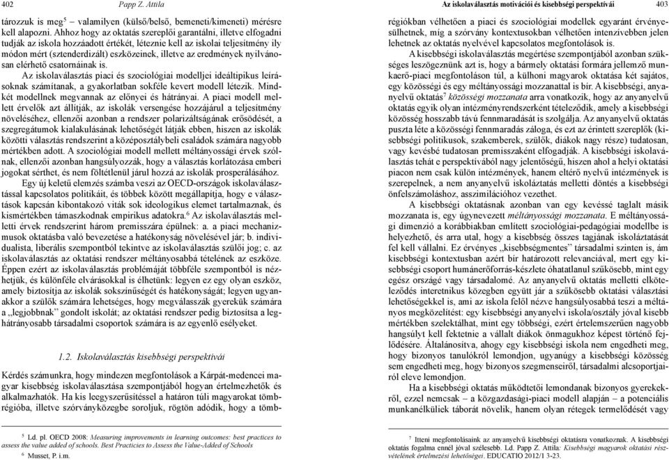 eredmények nyilvánosan elérhető csatornáinak is. Az iskolaválasztás piaci és szociológiai modelljei ideáltipikus leírásoknak számítanak, a gyakorlatban sokféle kevert modell létezik.