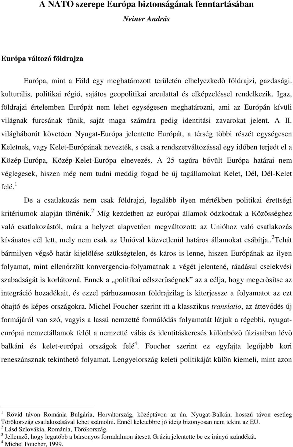 Igaz, földrajzi értelemben Európát nem lehet egységesen meghatározni, ami az Európán kívüli világnak furcsának tnik, saját maga számára pedig identitási zavarokat jelent. A II.