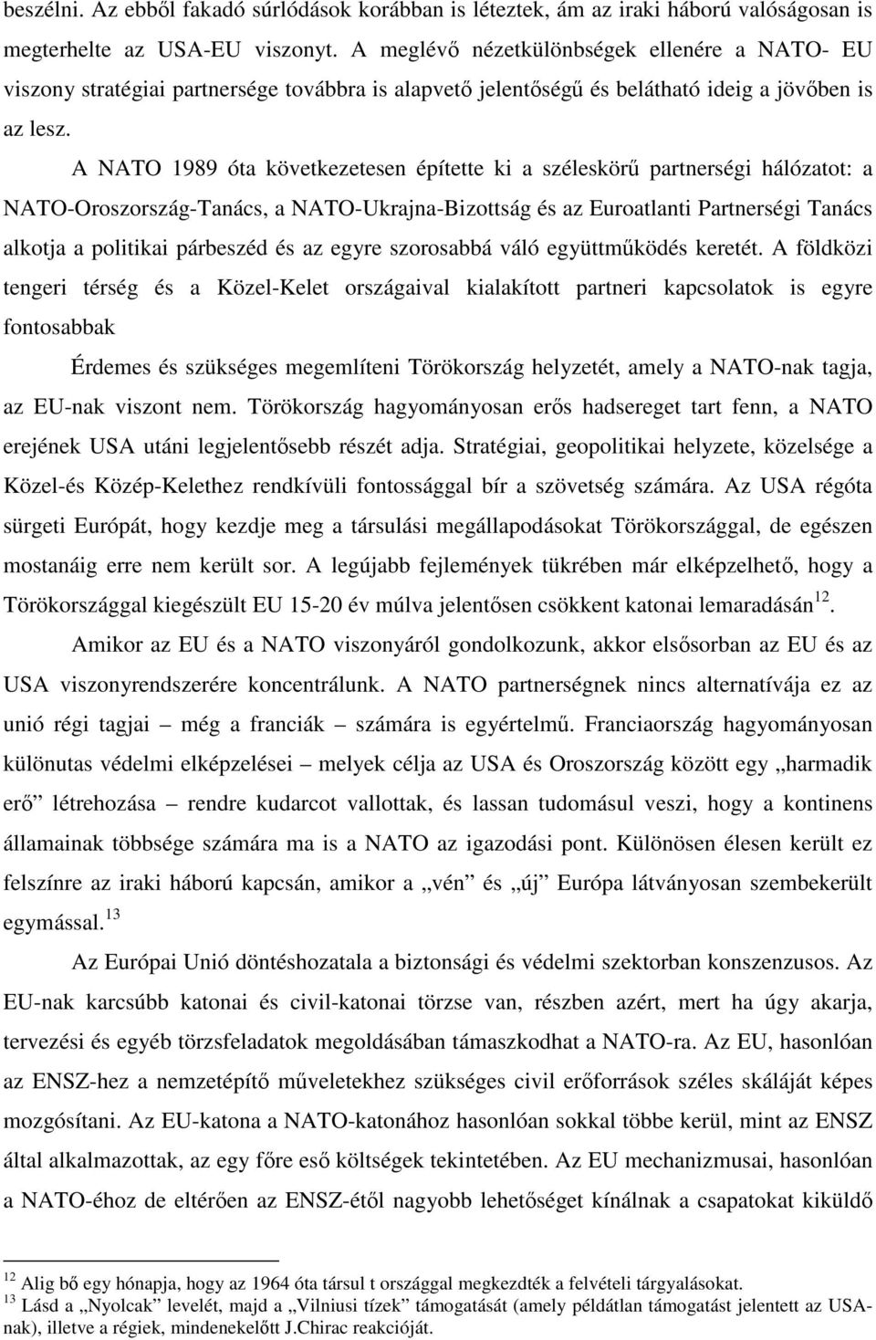 A NATO 1989 óta következetesen építette ki a széleskör partnerségi hálózatot: a NATO-Oroszország-Tanács, a NATO-Ukrajna-Bizottság és az Euroatlanti Partnerségi Tanács alkotja a politikai párbeszéd és