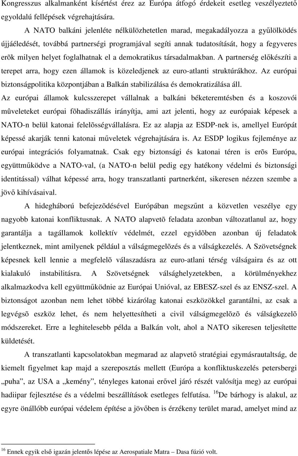 foglalhatnak el a demokratikus társadalmakban. A partnerség elkészíti a terepet arra, hogy ezen államok is közeledjenek az euro-atlanti struktúrákhoz.